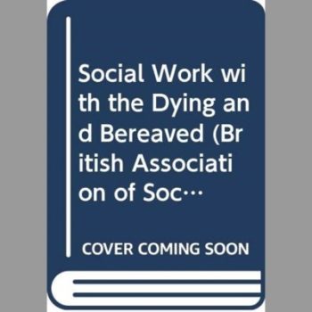 Social Work with the Dying and Bereaved (British Association of Social Workers (BASW) Practical Social Work)