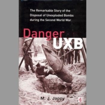 Danger UXB: The Remarkable Story of the Disposal of Unexploded Bombs during the Second World War