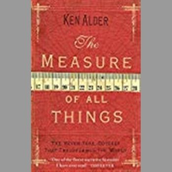 The Measure Of All Things: The Seven Year Odyssey That Transformed the World