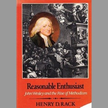 Reasonable Enthusiast: John Wesley and the Rise of Methodism