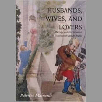 Husbands, Wives and Lovers: Marriage and Its Discontents in Nineteenth-Century France