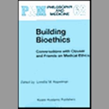 Building Bioethics: Conversations with Clouser and Friends on Medical Ethics