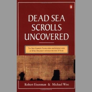 The Dead Sea Scrolls Uncovered: The First Complete Translation And Interpretation of 50 Key Documents Withheld For Over 35 Years