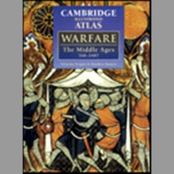 The Cambridge Illustrated Atlas of Warfare: The Middle Ages, 768?1487