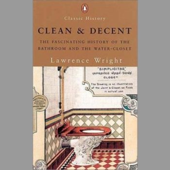 Clean and Decent the Fascinating History of the Bathroom and the W.C.