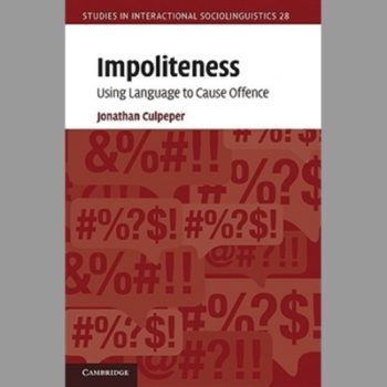 Impoliteness: Using Language to Cause Offence (Studies in Interactional Sociolinguistics)