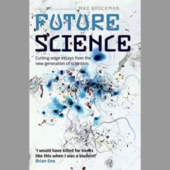 Future Science: Cutting Edge Essays from the New Generation of Scientists