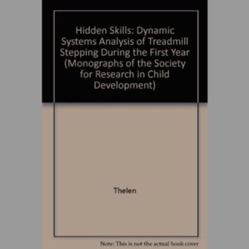 Hidden Skills: Dynamic Systems Analysis of Treadmill Stepping During the First Year (Monographs of the Society for Research in Child Development)