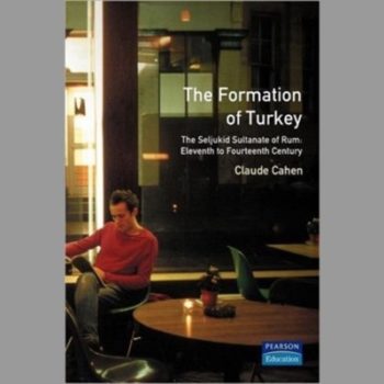 The Formation of Turkey: The Seljukid Sultanate of Rum - Eleventh to Fourteenth Century (A History of the Near East)