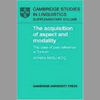 The Acquisition of Aspect and Modality: The Case of Past Reference in Turkish (Cambridge Studies in Linguistics)