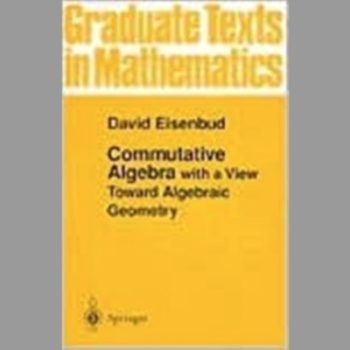 Commutative Algebra: with a View Toward Algebraic Geometry (Graduate Texts in Mathematics)