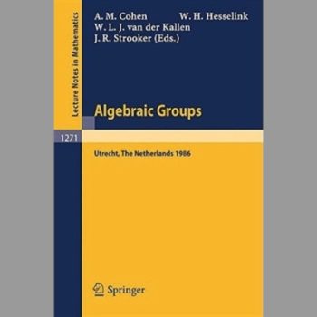 Algebraic Groups: Utrecht, The Netherlands 1986: Proceedings of a Symposium in Honour of T.A. Springer (Lecture Notes in Mathematics)