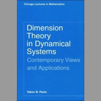 Dimension Theory in Dynamical Systems: Contemporary Views And Applications (Chicago Lectures in Mathematics)