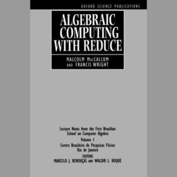 Algebraic Computing with REDUCE: Lecture Notes from the First Brazilian School on Computer Algebra Vol. 1 (Oxford Science Publications)