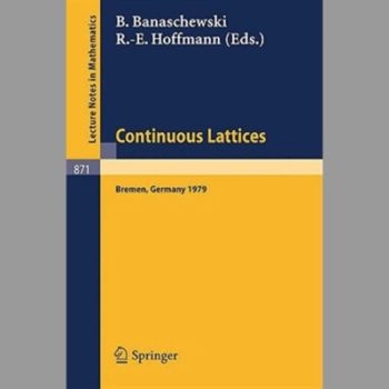 Continuous Lattices: Proceedings of the Conference on Topological and Categorical Aspects of Continuous Lattices (Workshop IV) Held at the University ... 9-11, 1979 (Lecture Notes in Mathematics)