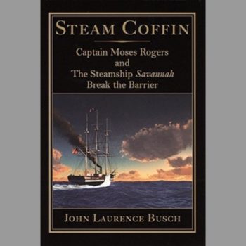 Steam Coffin : Captain Moses Rogers and the Steamship Savannah Break the Barrier