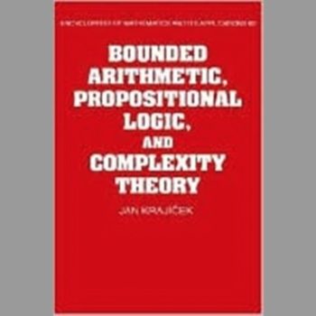 Bounded Arithmetic, Propositional Logic and Complexity Theory (Encyclopedia of Mathematics and its Applications)