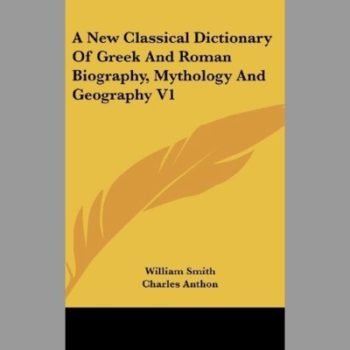 A New Classical Dictionary of Greek and Roman Biography, Mythology and Geography V1