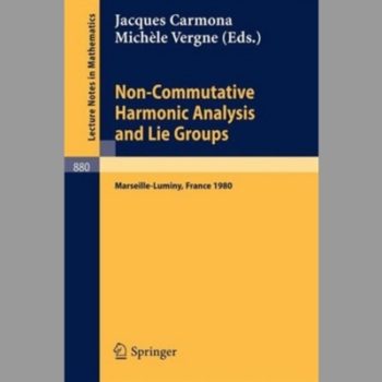 Non Commutative Harmonic Analysis and Lie Groups: Actes du Colloque d'Analyse Harmonique Non Commutative, 16 au 20 juin 1980 Marseille-Luminy (Lecture Notes in Mathematics)