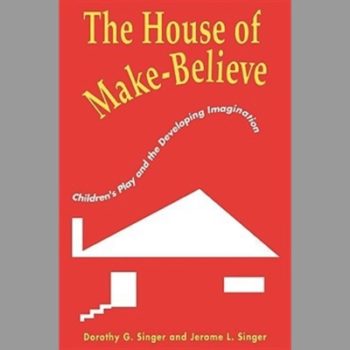 The House of Make-Believe: Children's Play and the Developing Imagination