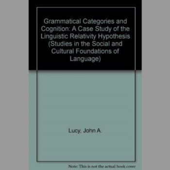 Grammatical Categories and Cognition: A Case Study of the Linguistic Relativity Hypothesis (Studies in the Social and Cultural Foundations of Language)