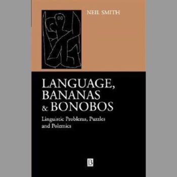 Language Bananas and Bonobos: Linguistic Problems, Puzzles and Polemics