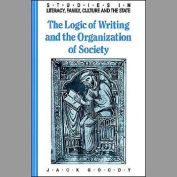 The Logic of Writing and the Organization of Society (Studies in Literacy, the Family, Culture and the State)