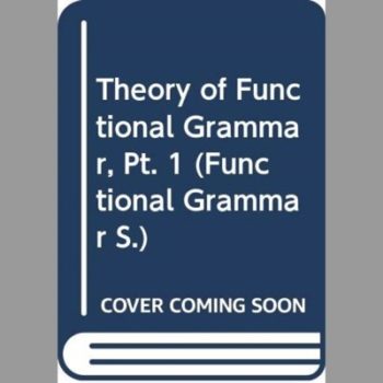 Theory of Functional Grammar: The Structure of the Clause Pt. 1 (Functional Grammar S.)