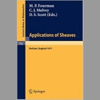 Applications of Sheaves: Proceedings of the Research Symposium on Applications of Sheaf Theory to Logic, Algebra and Analysis, Durham, July 9-21, 1977 (Lecture Notes in Mathematics)