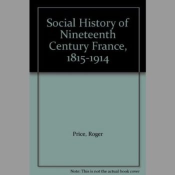 A Social History of Nineteenth Century France, 1815-1914 (Social history of Europe)