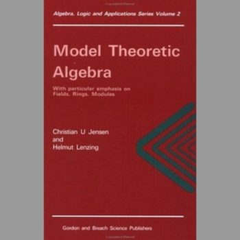 Model Theoretic Algebra With Particular Emphasis on Fields, Rings, Modules (Algebra, Logic & Applications)