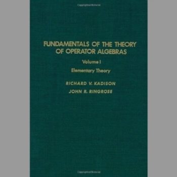 Fundamentals of the Theory of Operator Algebras: Elementary Theory v.1: Elementary Theory Vol 1 (Pure & Applied Mathematics)