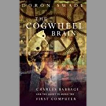 The Cogwheel Brain: Charles Babbage and the Quest to Build the First Computer