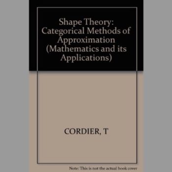 Shape Theory: Categorical Methods of Approximation (Mathematics and its Applications)