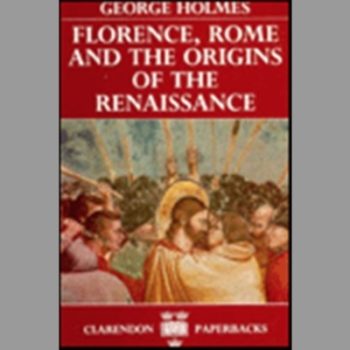 Florence, Rome, And The Origins Of The Renaissance (Clarendon Paperbacks)