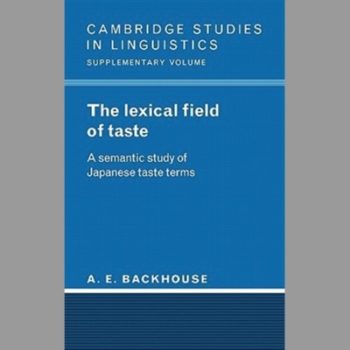 The Lexical Field of Taste: A Semantic Study of Japanese Taste Terms (Cambridge Studies in Linguistics)