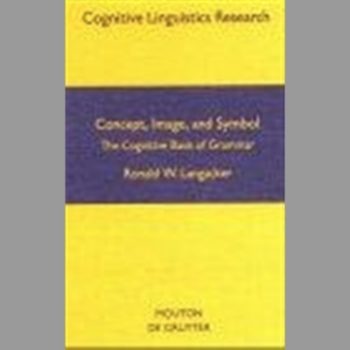 Concept, Image and Symbol: The Cognitive Basis of Grammar (Cognitive Linguistics Research [CLR])