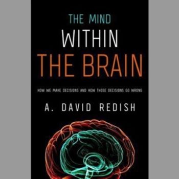 The Mind Within the Brain: How We Make Decisions and How those Decisions Go Wrong