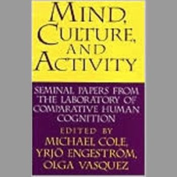 Mind, Culture, and Activity: Seminal Papers from the Laboratory of Comparative Human Cognition