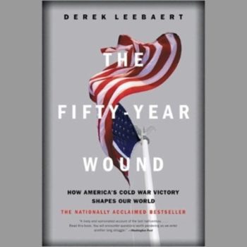 The Fifty-Year Wound: How America's Cold War Victory Shapes Our World