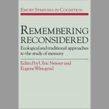 Remembering Reconsidered: Ecological and Traditional Approaches to the Study of Memory (Emory Symposia in Cognition)