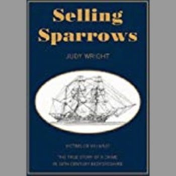 Selling Sparrows: Victims or Villains? A True Story of Crime in 19th Century Bedfordshire and Convict Transportation to Australia