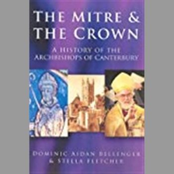 The Mitre and the Crown: A History of the Archbishops of Canterbury: A History of the Archbisops of Canterbury