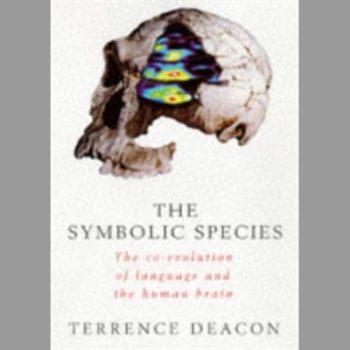 The Symbolic Species: The Co-Evolution of Language And the Human Brain (Allen Lane Science S.)