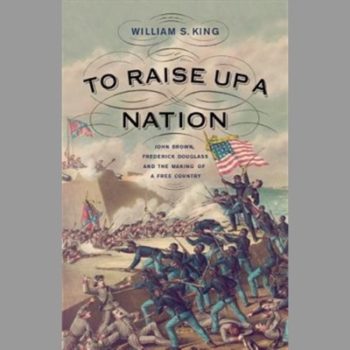 To Raise Up a Nation: John Brown, Frederick Douglass, and the Making of a Free Country