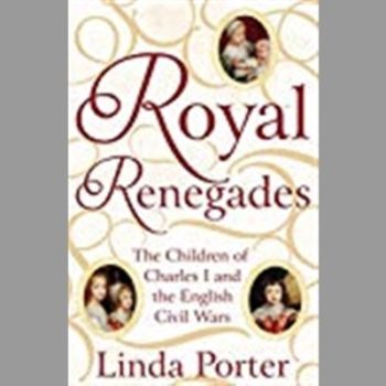 Royal Renegades: The Children of Charles I and  the English Civil Wars