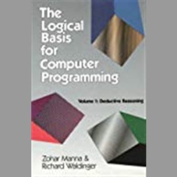 The Logical Basis for Computer Programming, Volume 1: Deductive Reasoning v. 1 (Addison-Wesley Series in Computer Science)