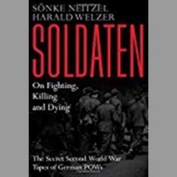 SOLDATEN: ON FIGHTING, KILLING, AND DYING - THE SECRET WORLD WAR II TAPES OF GERMAN POWS