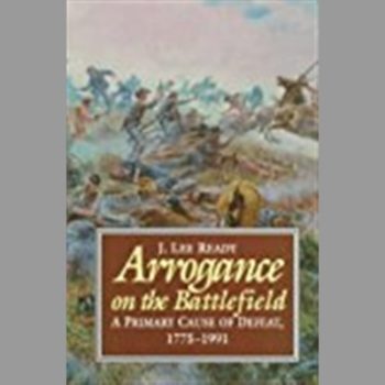 Arrogance on the Battlefield: A Primary Cause of Defeat, 1775-1991