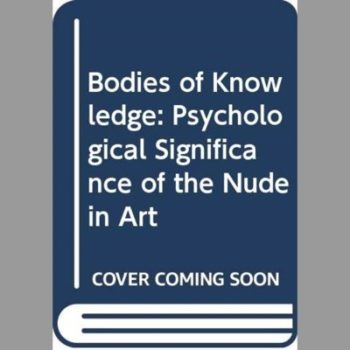 Bodies of Knowledge: The Psychological Significance of the Nude in Art